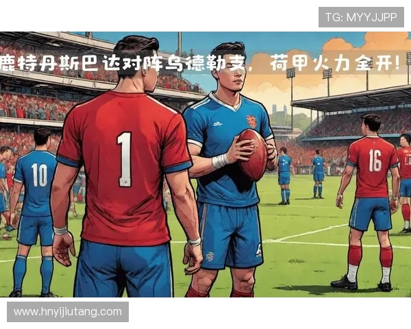 鹿斯巴达与前进之鹰的激烈对决展现足球魅力与团队精神的巅峰之战